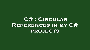 C# : Circular References in my C# projects