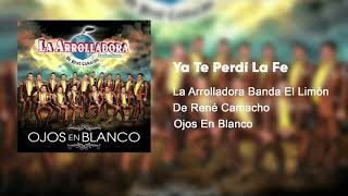 Video thumbnail of "La Arrolladora Banda El Limón De René Camacho - Ya Te Perdí La Fe (Audio)"