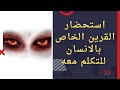 طريقة استحضار القرين الخاص بكل انسان للتكلم معه وترويضه وتطويعه للخدمة وقضاء الحوائج طريقة استحضار القرين الخاص بكل انسان للتكلم معه وترويضه وتطويعه للخدمة وقضاء الحوائج