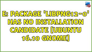 Ubuntu: E: Package 'libpng12-0' has no installation candidate [ubuntu 16.10 Gnome] (2 Solutions!!)