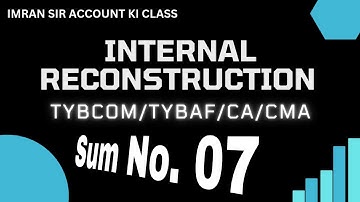 #07 INTERNAL RECONSTRUCTION || TYBCOM || 5TH SEM || TYBAF || CA || CMA