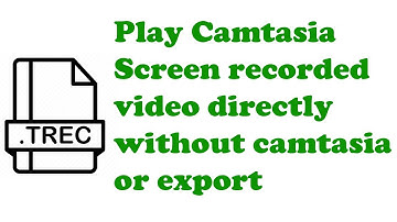 How To Play Camtasia Recorded trec Files directly without Camtasia in Mac or PC