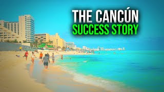 How Cancun Became a MASSIVE Mexican Success Story