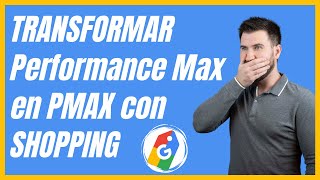 Actualiza Performance Max a PMAX con SHOPPING