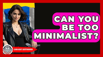 Can You Be Too Minimalist? - Learn About Libertarianism