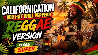 Californication - Red Hot Chili Peppers (Reggae Version) Reggae Super