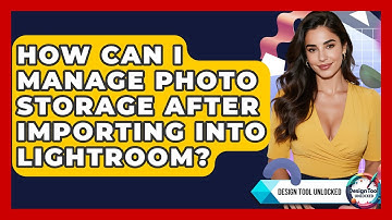 How Can I Manage Photo Storage After Importing Into Lightroom? - Design Tool Unlocked