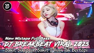 DJ BREAKBEAT VIRAL 2025🎶SAKIT SUNGGUH SAKIT || ILUSI TAK BERTEPI🎶NEW MIXTAPE FULL BASS FULL MELODI