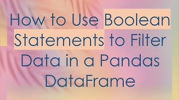 How to Use Boolean Statements to Filter Data in a Pandas DataFrame