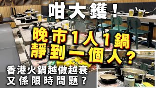 咁大鑊！晚市1人1鍋靜到一個人？香港火鍋越做越衰又係限時問題？