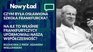 PROF. ADAM WIELOMSKI: Szkoła frankfurcka – czym była tak naprawdę? Czy uformowała współczesność?