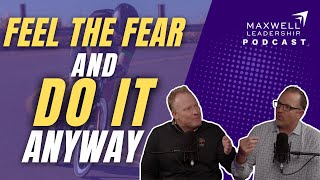 Feel the Fear and Do It Anyway (Maxwell Leadership Podcast)