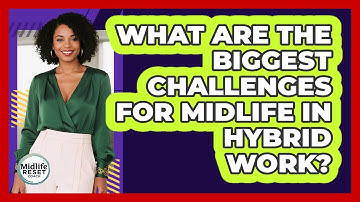 What Are The Biggest Challenges For Midlife In Hybrid Work? - Midlife Reset Coach