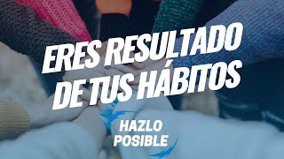 Eres resultado de tus hábitos | Hazlo Posible Ep. 3