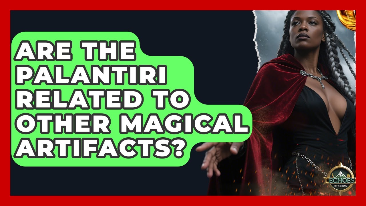 Are The Palantiri Related To Other Magical Artifacts? - Test