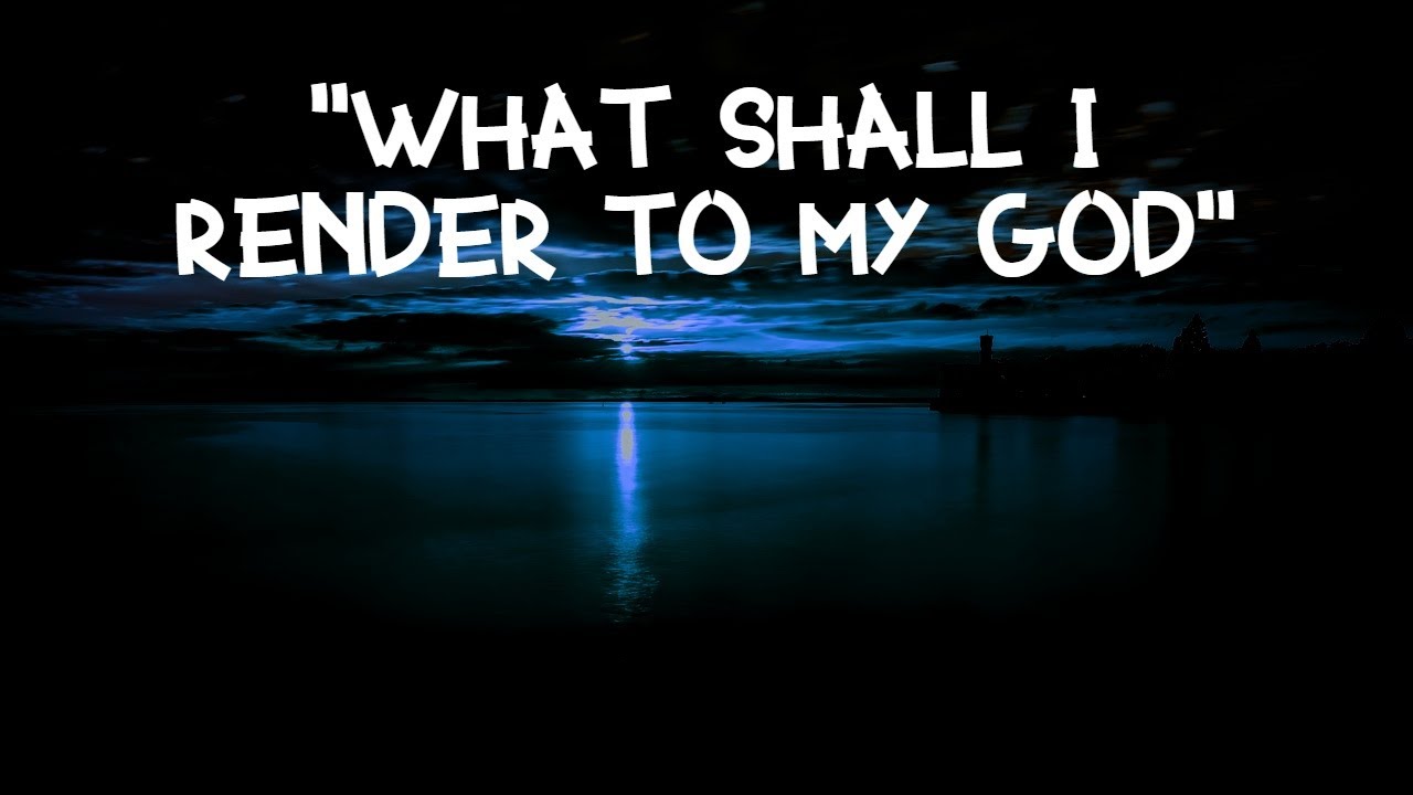 What Shall I render to My God : Organ Hymn for reflection on God's faithfulness.......