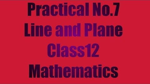 Practical No.7 Line and Plane Class12 Mathematics