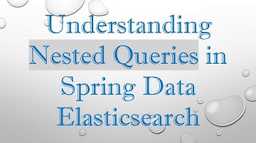 Understanding Nested Queries in Spring Data Elasticsearch