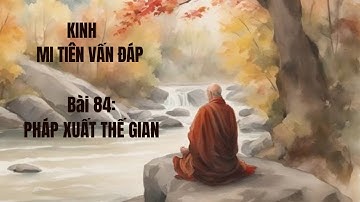 KINH MI TIÊN VẤN ĐÁP - BÀI 84: PHÁP XUẤT THẾ GIAN