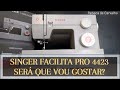 SINGER Facilita Pro 4423, será que vou gostar?