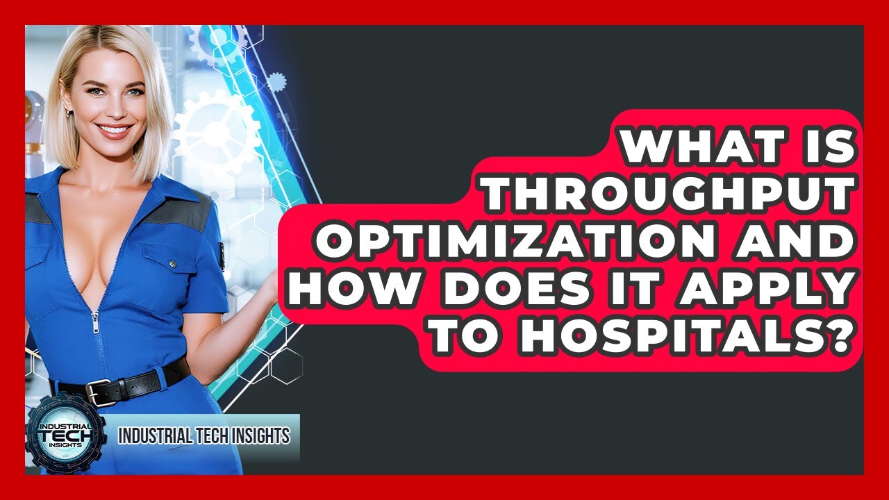 What Is Throughput Optimization And How Does It Apply To Hospitals? - Industrial Tech Insights