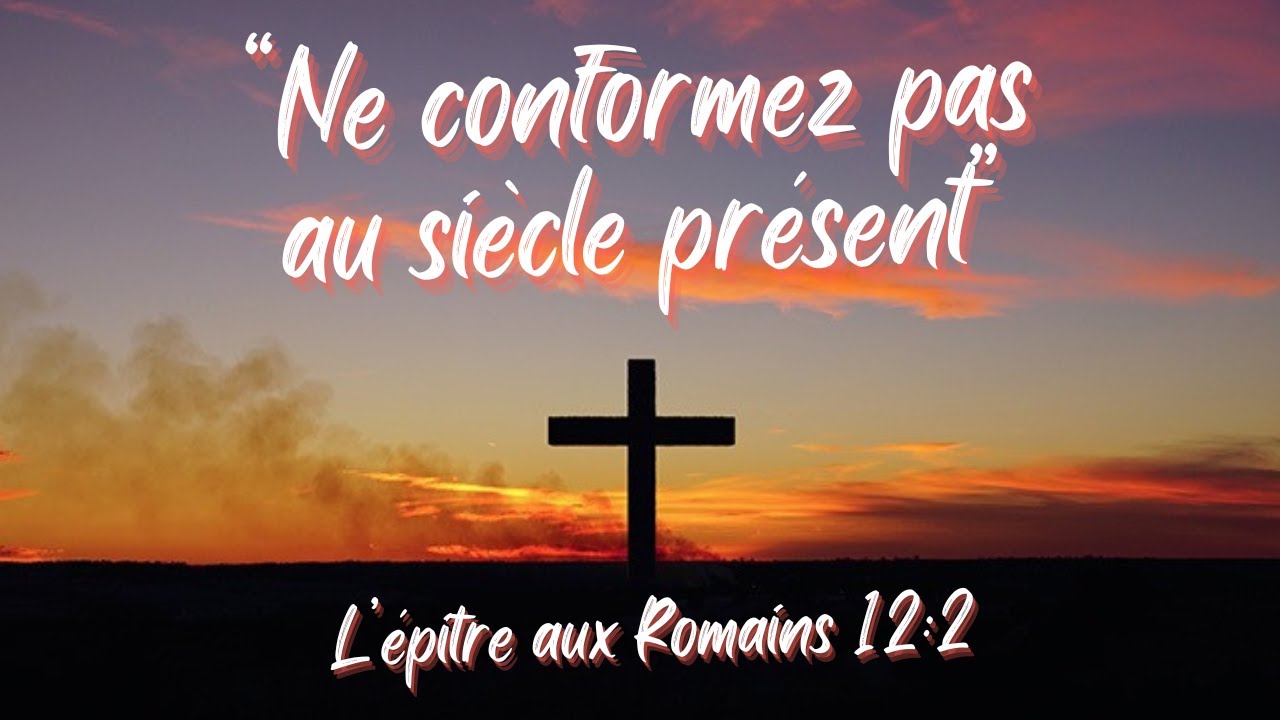 "Ne conformez pas au siècle présent" Etude biblique sur l'épitre aux