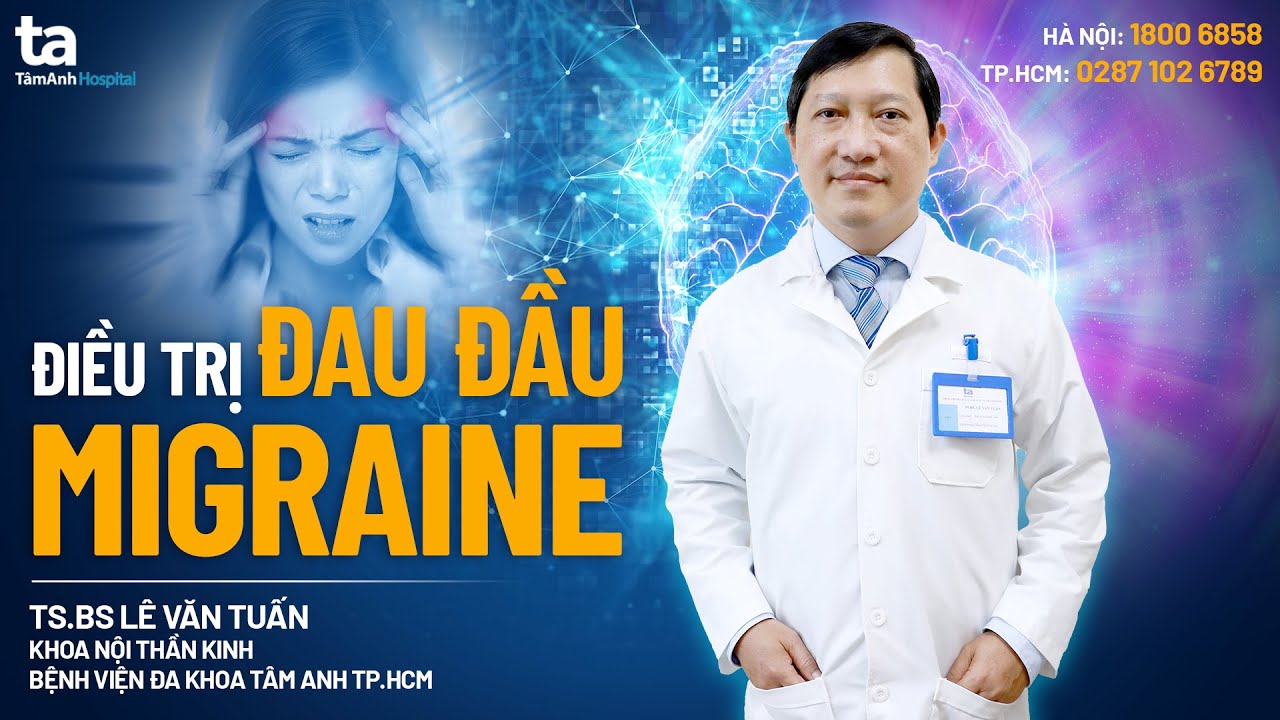 Đau đầu Migraine: Nguyên nhân, triệu chứng và cách điều trị | TS.BS Lê Văn Tuấn | CTCH Tâm Anh