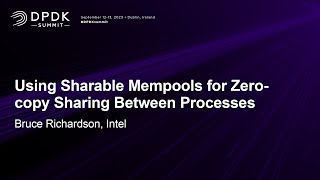 Using Sharable Mempools for Zero-copy Sharing Between Processes - Bruce Richardson, Intel