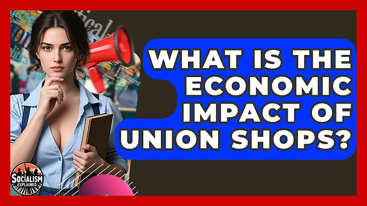 What Is The Economic Impact Of Union Shops? - Socialism Explained