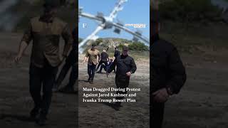 Man Dragged During Protest Against Jared Kushner and Ivanka Trump Resort Plan