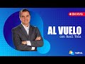 &quot;📍 Al Vuelo, con Raúl Tola: todo lo que debes saber a esta hora de la jornada&quot;