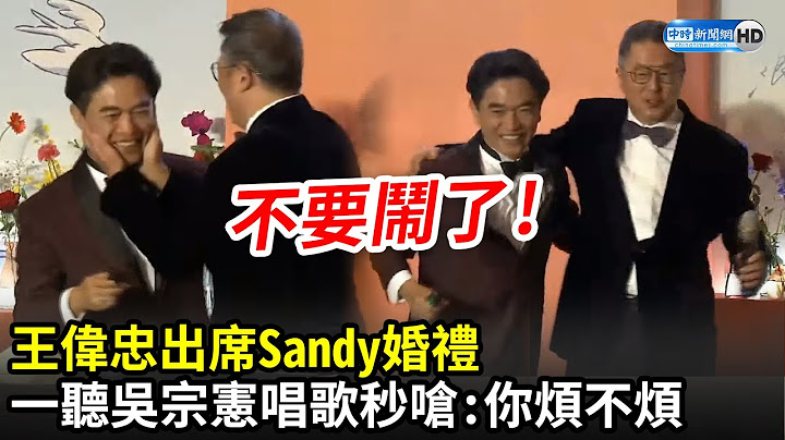 王偉忠出席Sandy婚禮　一聽到吳宗憲唱歌秒開嗆：你煩不煩！不要鬧了｜中時新聞網 - 天天要聞
