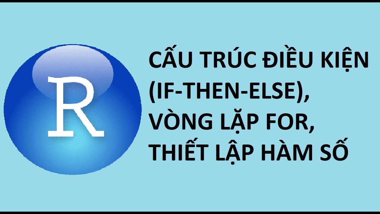 Phần mềm R: Cấu trúc điều kiện (if- else if- else), vòng lặp for, thiết ...