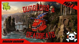 Dungeons & Deadbeats Part 2 - Dragon Barrow