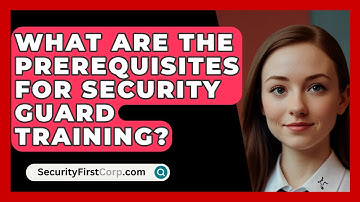 What Are The Prerequisites For Security Guard Training? - SecurityFirstCorp.com