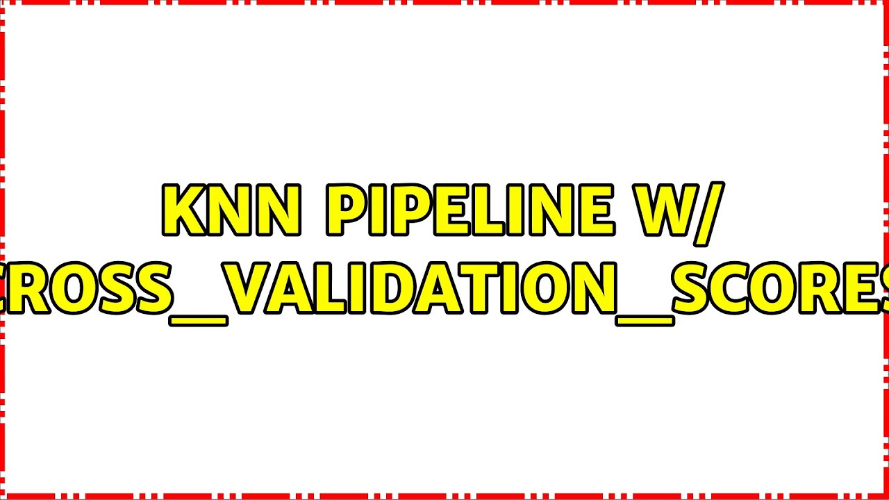 knn-pipeline-w-cross-validation-scores-youtube