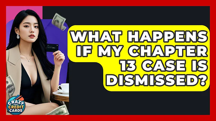 What Happens If My Chapter 13 Case Is Dismissed? - Crazy About Credit Cards