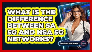 What Is The Difference Between SA 5G And NSA 5G Networks? - Emerging Tech Insider
