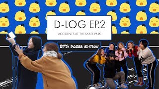 [D-LOG] Ep. 2 ACCIDENTS AT THE SKATEPARK || DOZER BEHIND THE SCENES