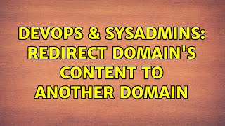 DevOps & SysAdmins: Redirect domain's content to another domain