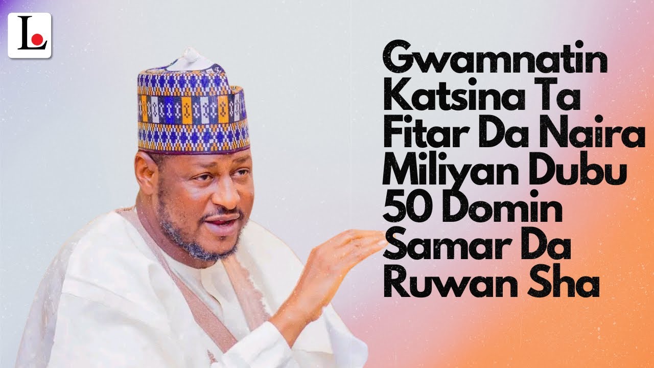 Gwamnatin Katsina Ta Fitar Da Naira Miliyan Dubu 50 Domin Samar Da ...