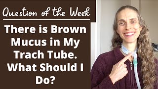 Question of the Week: There is Brown Mucus in My Trach Tube. What Should I do? Life with a Vent