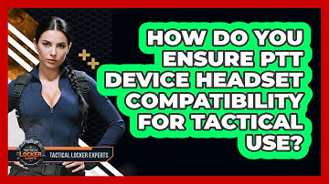 How Do You Ensure PTT Device Headset Compatibility For Tactical Use? - Tactical Locker Experts