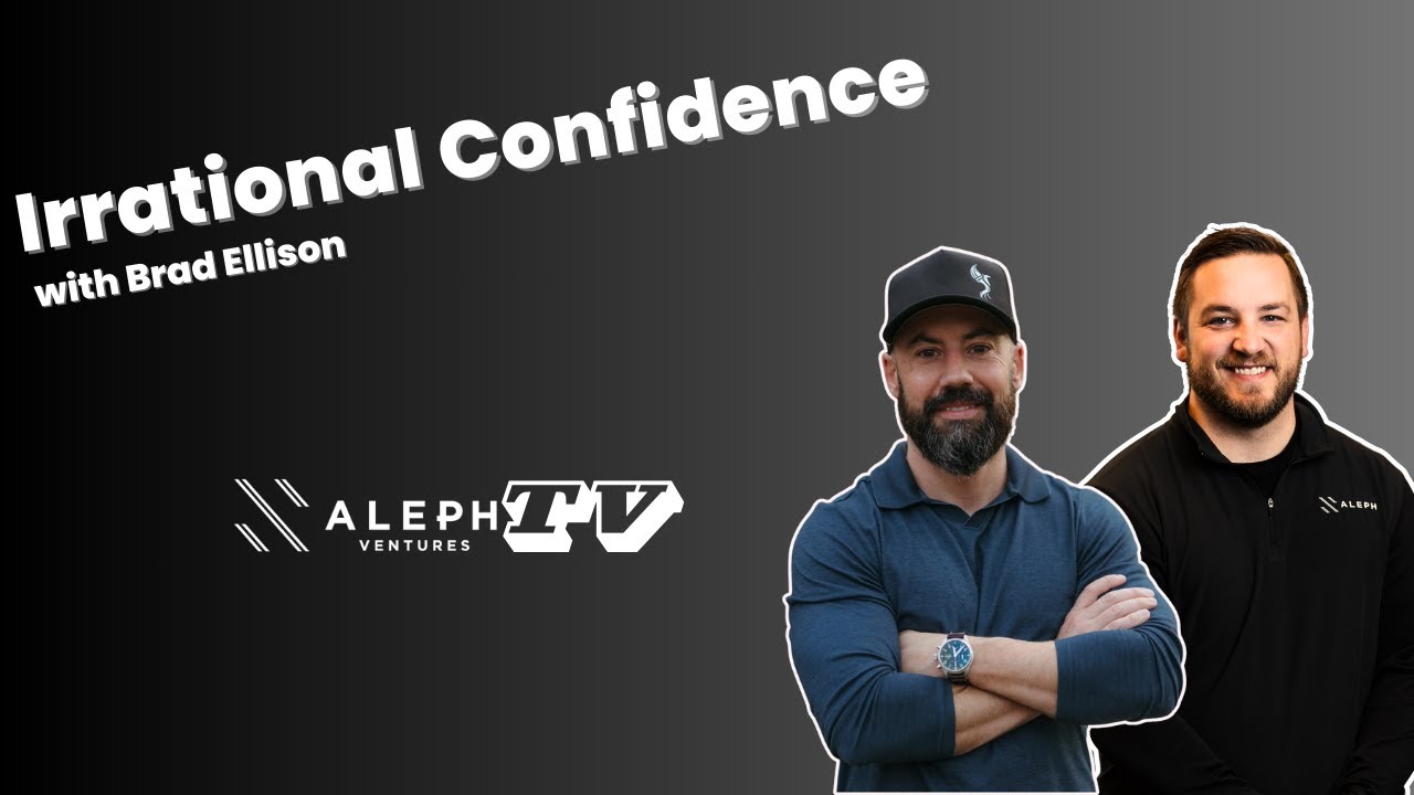 Irrational Confidence with Brad Ellison - Aleph Ventures TV | Episode #28