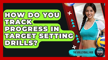 How Do You Track Progress In Target Setting Drills? - The Volleyball Hub