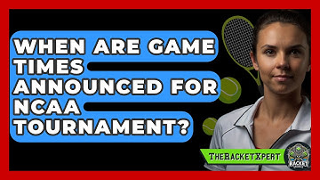 When Are Game Times Announced For NCAA Tournament? - The Racket Xpert