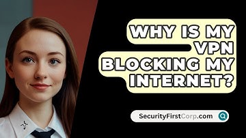 Why Is My VPN Blocking My Internet? - SecurityFirstCorp.com