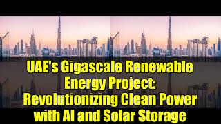 UAE's Gigascale Renewable Energy Project: Revolutionizing Clean Power with AI and Solar Storage