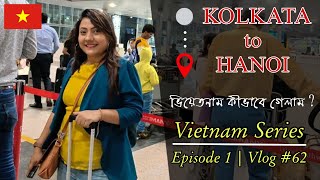 Kolkata to Hanoi journey | কীভাবে গেলাম? | Vietnam Series Ep 1
