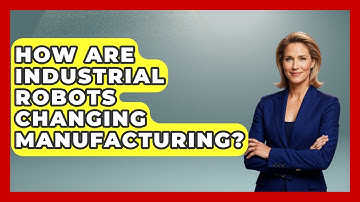 How Are Industrial Robots Changing Manufacturing? - Test